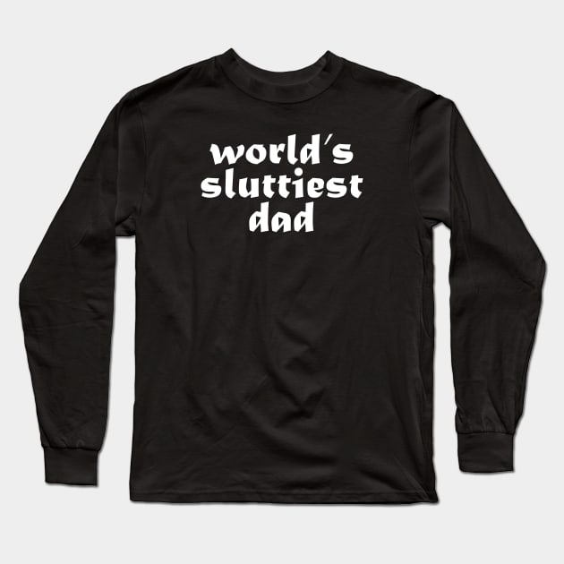 world’s sluttiest dad, funny for daddy father day Long Sleeve T-Shirt by sarabuild